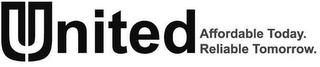 UNITED AFFORDABLE TODAY. RELIABLE TOMORROW.