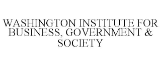 WASHINGTON INSTITUTE FOR BUSINESS, GOVERNMENT & SOCIETY