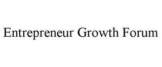 ENTREPRENEUR GROWTH FORUM