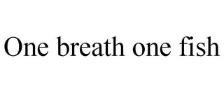 ONE BREATH ONE FISH