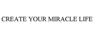 CREATE YOUR MIRACLE LIFE