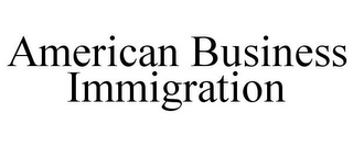 AMERICAN BUSINESS IMMIGRATION