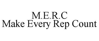 M.E.R.C MAKE EVERY REP COUNT