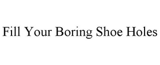 FILL YOUR BORING SHOE HOLES