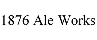 1876 ALE WORKS