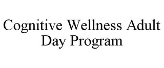 COGNITIVE WELLNESS ADULT DAY PROGRAM