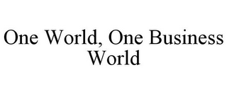 ONE WORLD, ONE BUSINESS WORLD