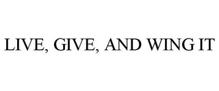 LIVE, GIVE, AND WING IT