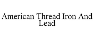 AMERICAN THREAD IRON AND LEAD