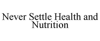 NEVER SETTLE HEALTH AND NUTRITION