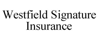 WESTFIELD SIGNATURE INSURANCE