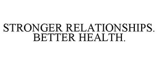 STRONGER RELATIONSHIPS. BETTER HEALTH.