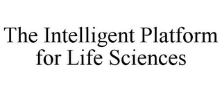 THE INTELLIGENT PLATFORM FOR LIFE SCIENCES