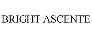 BRIGHT ASCENTE