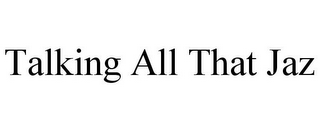 TALKING ALL THAT JAZ