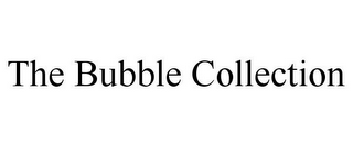 THE BUBBLE COLLECTION