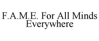 F.A.M.E. FOR ALL MINDS EVERYWHERE