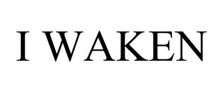 I WAKEN