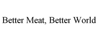 BETTER MEAT, BETTER WORLD