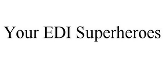 YOUR EDI SUPERHEROES