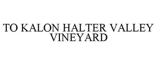 TO KALON HALTER VALLEY VINEYARD