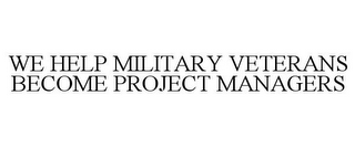 WE HELP MILITARY VETERANS BECOME PROJECT MANAGERS