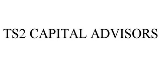 TS2 CAPITAL ADVISORS