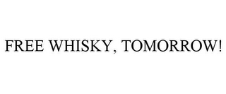 FREE WHISKY, TOMORROW!