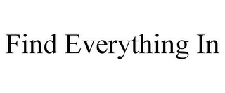 FIND EVERYTHING IN