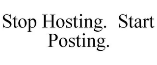 STOP HOSTING. START POSTING.