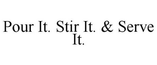 POUR IT. STIR IT. & SERVE IT.