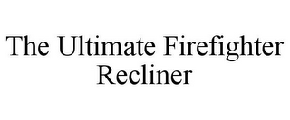 THE ULTIMATE FIREFIGHTER RECLINER