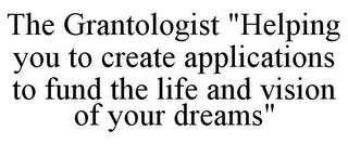 THE GRANTOLOGIST "HELPING YOU TO CREATEAPPLICATIONS TO FUND THE LIFE AND VISION OF YOUR DREAMS"