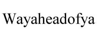 WAYAHEADOFYA