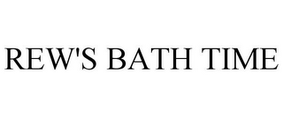 REW'S BATH TIME