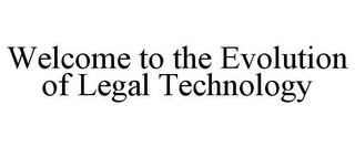 WELCOME TO THE EVOLUTION OF LEGAL TECHNOLOGY