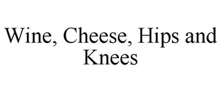 WINE, CHEESE, HIPS AND KNEES