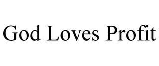 GOD LOVES PROFIT