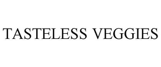 TASTELESS VEGGIES