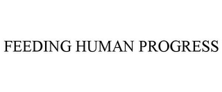 FEEDING HUMAN PROGRESS
