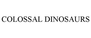 COLOSSAL DINOSAURS