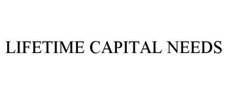 LIFETIME CAPITAL NEEDS