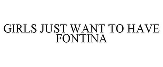 GIRLS JUST WANT TO HAVE FONTINA