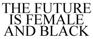 THE FUTURE IS FEMALE AND BLACK