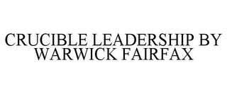 CRUCIBLE LEADERSHIP BY WARWICK FAIRFAX