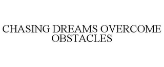 CHASING DREAMS OVERCOME OBSTACLES