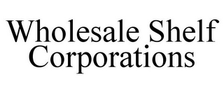 WHOLESALE SHELF CORPORATIONS