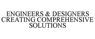 ENGINEERS & DESIGNERS CREATING COMPREHENSIVE SOLUTIONS