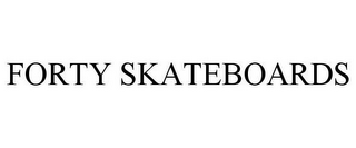 FORTY SKATEBOARDS