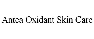 ANTEA OXIDANT SKIN CARE